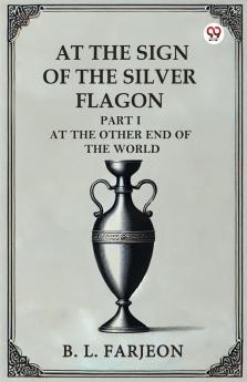At The Sign Of The Silver Flagon Part I At The Other End Of The World