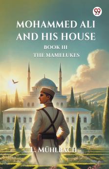 Mohammed Ali And His House Book III The Mamelukes