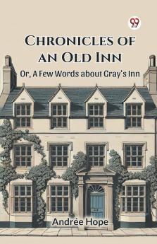 Chronicles of an Old Inn Or A Few Words about Gray's Inn