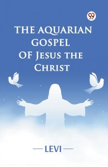 The Aquarian Gospel of Jesus the Christ