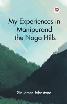 My Experiences in Manipur and the Naga Hills