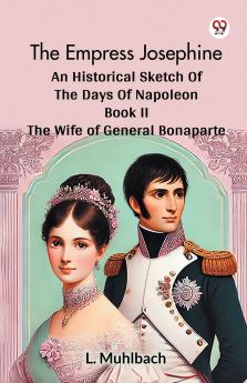 The Empress Josephine An Historical Sketch Of The Days Of Napoleon Book II THE WIFE OF GENERAL BONAPARTE