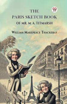 The Paris Sketch Book Of Mr. M. A. Titmarsh
