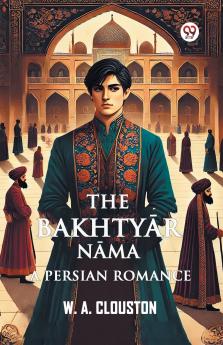 The Bakhtyar Nama A Persian Romance
