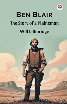 Ben Blair The Story of a Plainsman