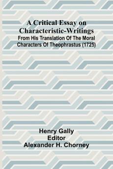 A Critical Essay on Characteristic-Writings; From his translation of The Moral Characters of Theophrastus (1725)