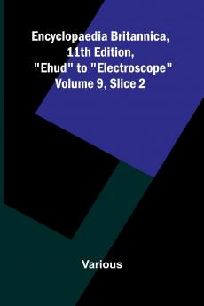 Encyclopaedia Britannica 11th Edition Ehud to Electroscope Volume 9 Slice 2
