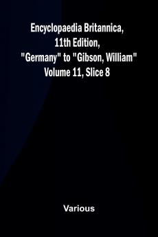 Encyclopaedia Britannica 11th Edition Germany to Gibson William Volume 11 Slice 8