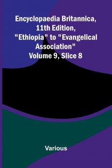 Encyclopaedia Britannica 11th Edition Ethiopia to Evangelical Association Volume 9 Slice 8