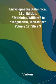 Encyclopaedia Britannica 11th Edition McKinley William to Magnetism Terrestrial Volume 17 Slice 3