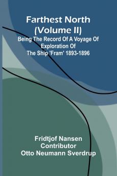 Farthest North (Volume II); Being the Record of a Voyage of Exploration of the Ship 'Fram' 1893-1896