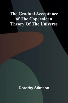 The Gradual Acceptance of the Copernican theory of the universe