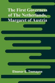 The First Governess of the Netherlands Margaret of Austria