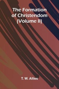 The Formation of Christendom (Volume II)