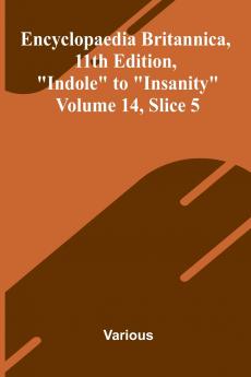 Encyclopaedia Britannica 11th Edition Indole to Insanity Volume 14 Slice 5