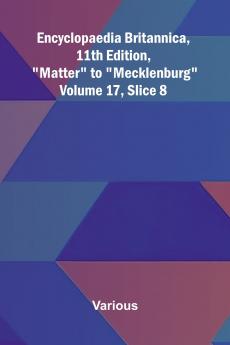 Encyclopaedia Britannica 11th Edition Matter to Mecklenburg Volume 17 Slice 8