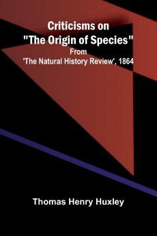 Criticisms on The Origin of Species; From 'The Natural History Review' 1864