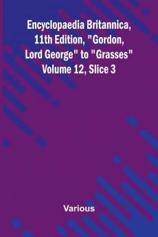 Encyclopaedia Britannica 11th Edition Gordon Lord George to Grasses Volume 12 Slice 3