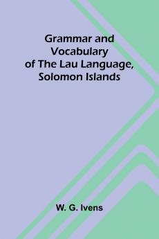 Grammar and Vocabulary of the Lau Language Solomon Islands
