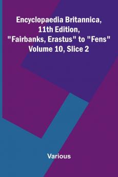 Encyclopaedia Britannica 11th Edition Fairbanks Erastus to Fens Volume 10 Slice 2