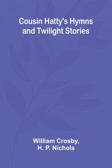 Cousin Hatty's Hymns and Twilight Stories