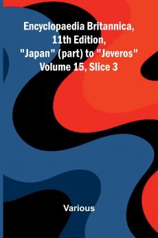 Encyclopaedia Britannica 11th Edition Japan (part) to Jeveros Volume 15 Slice 3