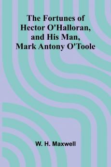 The Fortunes of Hector O'Halloran and His Man Mark Antony O'Toole