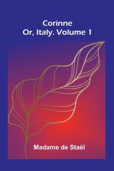Corinne; Or Italy. Volume 1