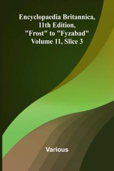 Encyclopaedia Britannica 11th Edition Frost to Fyzabad Volume 11 Slice 3