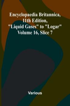 Encyclopaedia Britannica 11th Edition Liquid Gases to Logar Volume 16 Slice 7