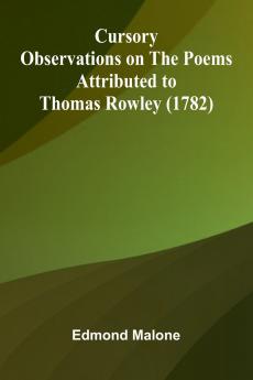 Cursory Observations On The Poems Attributed To Thomas Rowley (1782)