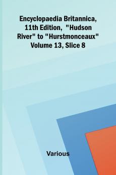 Encyclopaedia Britannica 11th Edition Hudson River to Hurstmonceaux Volume 13 Slice 8