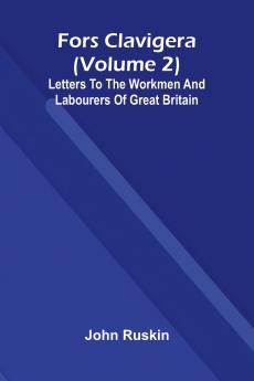 Fors Clavigera (Volume 2); Letters to the workmen and labourers of Great Britain