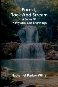 Forest Rock and Stream; A series of twenty steel line-engravings