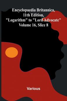 Encyclopaedia Britannica 11th Edition Logarithm to Lord Advocate Volume 16 Slice 8