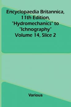 Encyclopaedia Britannica 11th Edition Hydromechanics to Ichnography Volume 14 Slice 2