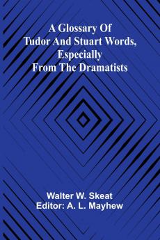 A Glossary of Tudor and Stuart words especially from the dramatists