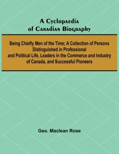 A Cyclopaedia of Canadian Biography