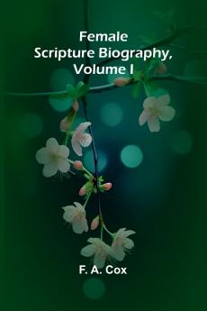 Female Scripture Biography Volume I