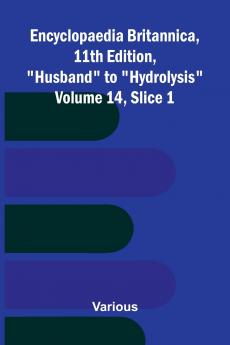 Encyclopaedia Britannica 11th Edition Husband to Hydrolysis Volume 14 Slice 1