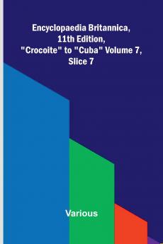 Encyclopaedia Britannica 11th Edition Crocoite to Cuba Volume 7 Slice 7