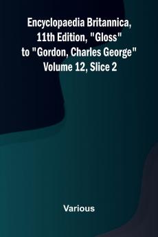 Encyclopaedia Britannica 11th Edition Gloss to Gordon Charles George Volume 12 Slice 2