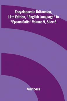 Encyclopaedia Britannica 11th Edition English Language to Epsom Salts Volume 9 Slice 6