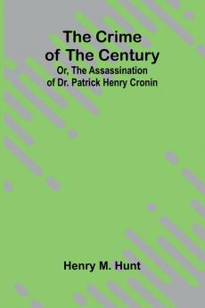 The Crime of the Century; Or The Assassination of Dr. Patrick Henry Cronin
