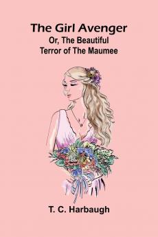 The Girl Avenger; Or The Beautiful Terror of the Maumee