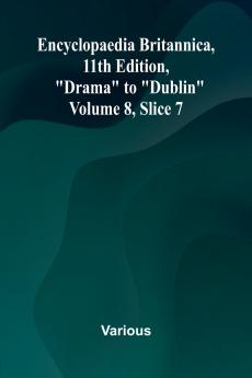 Encyclopaedia Britannica 11th Edition Drama to Dublin Volume 8 Slice 7