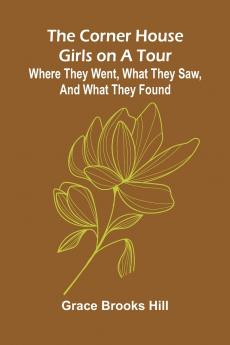 The Corner House Girls on a Tour; Where they went what they saw and what they found