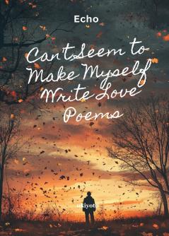 Can't Seem to Make Myself Write Love Poems