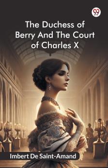 The Duchess Of Berry And The Court Of Charles X