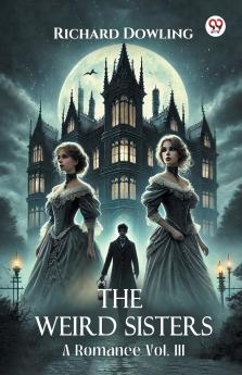 The Weird Sisters A Romance Vol. III
